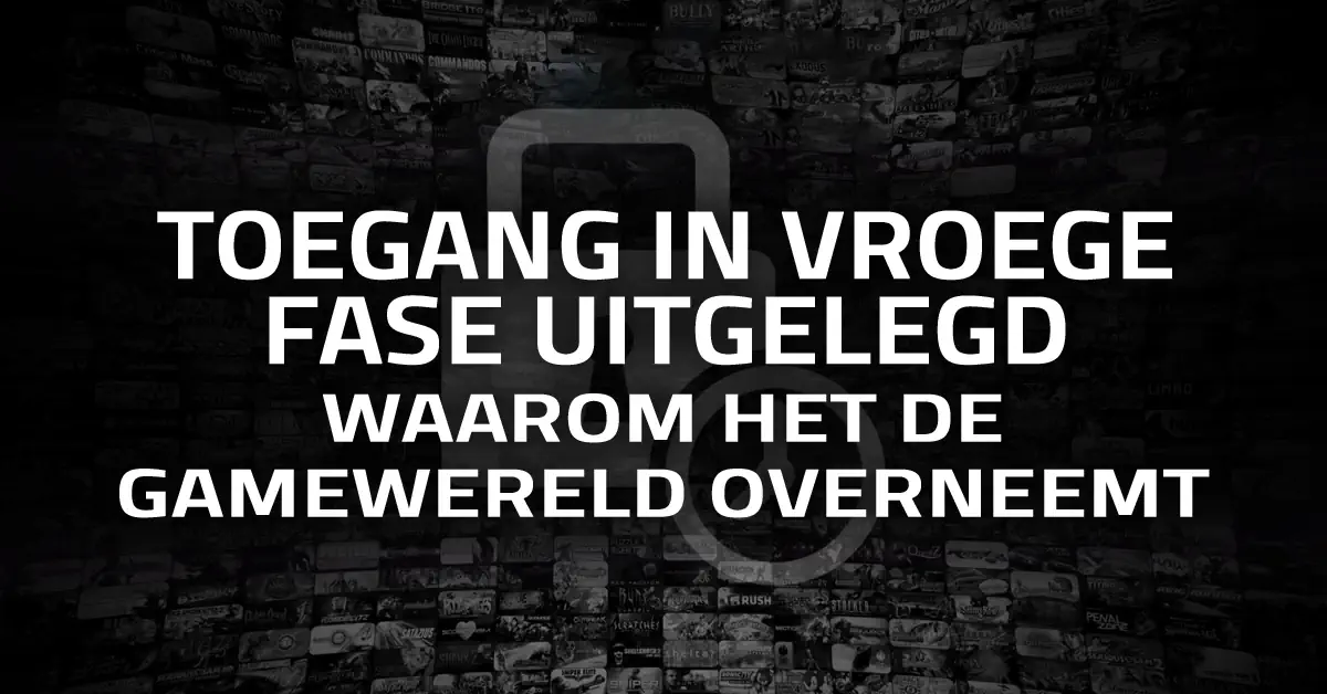 Toegang in vroege fase uitgelegd: Waarom het de Gamewereld overneemt