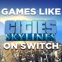 Switch-Spellen Zoals Cities Skyline 2