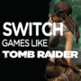Top Games Zoals Tomb Raider voor de Switch