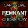 De beste Crossplay-Games zoals Remnant 2