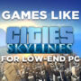 Spellen zoals Cities Skyline voor minder krachtige PC’s