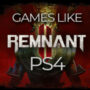 De Top 10 PS4-Spellen Vergelijkbaar Met Remnant 2