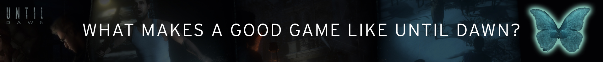 Wat maakt een goede game zoals Until Dawn?