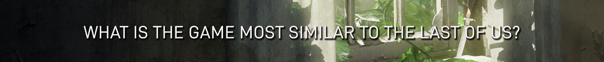 Wat is de Game die het Meest lijkt op The Last of Us