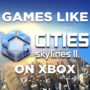 Xbox-Spellen Zoals Cities Skyline 2