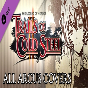 The Legend of Heroes Trails of Cold Steel 2 All Arcus Covers Pc